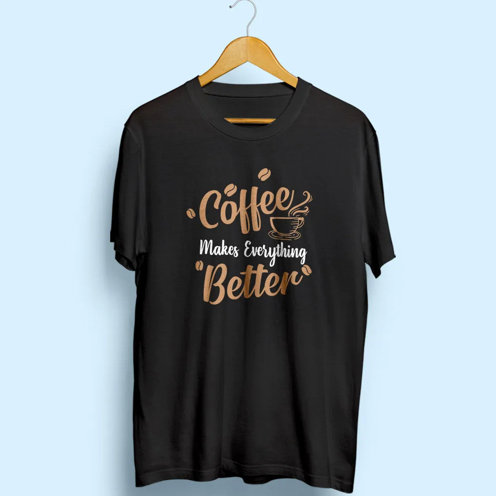 Coffee Makes Everything Better Half Sleeve T-Shirt