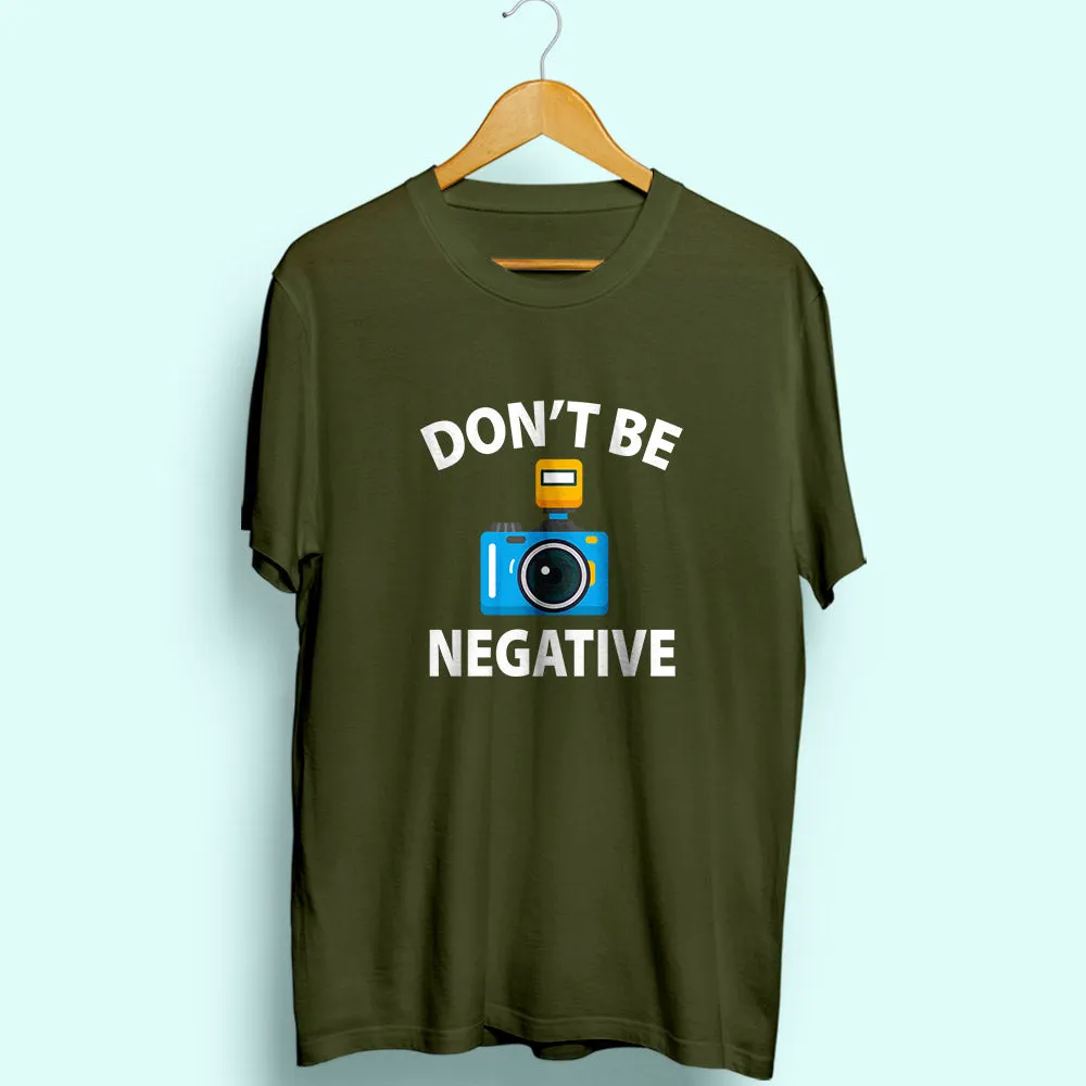 Don't Be Negative Half Sleeve T-Shirt