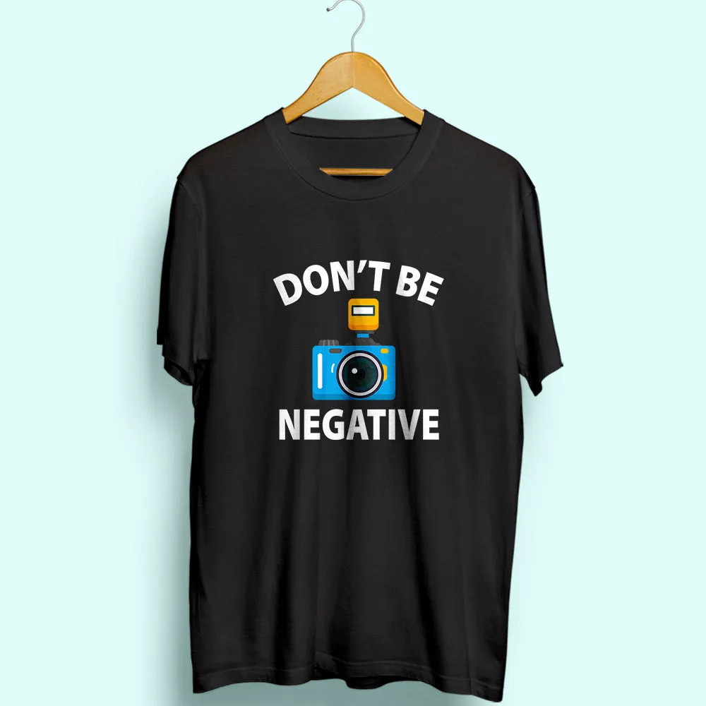 Don't Be Negative Half Sleeve T-Shirt