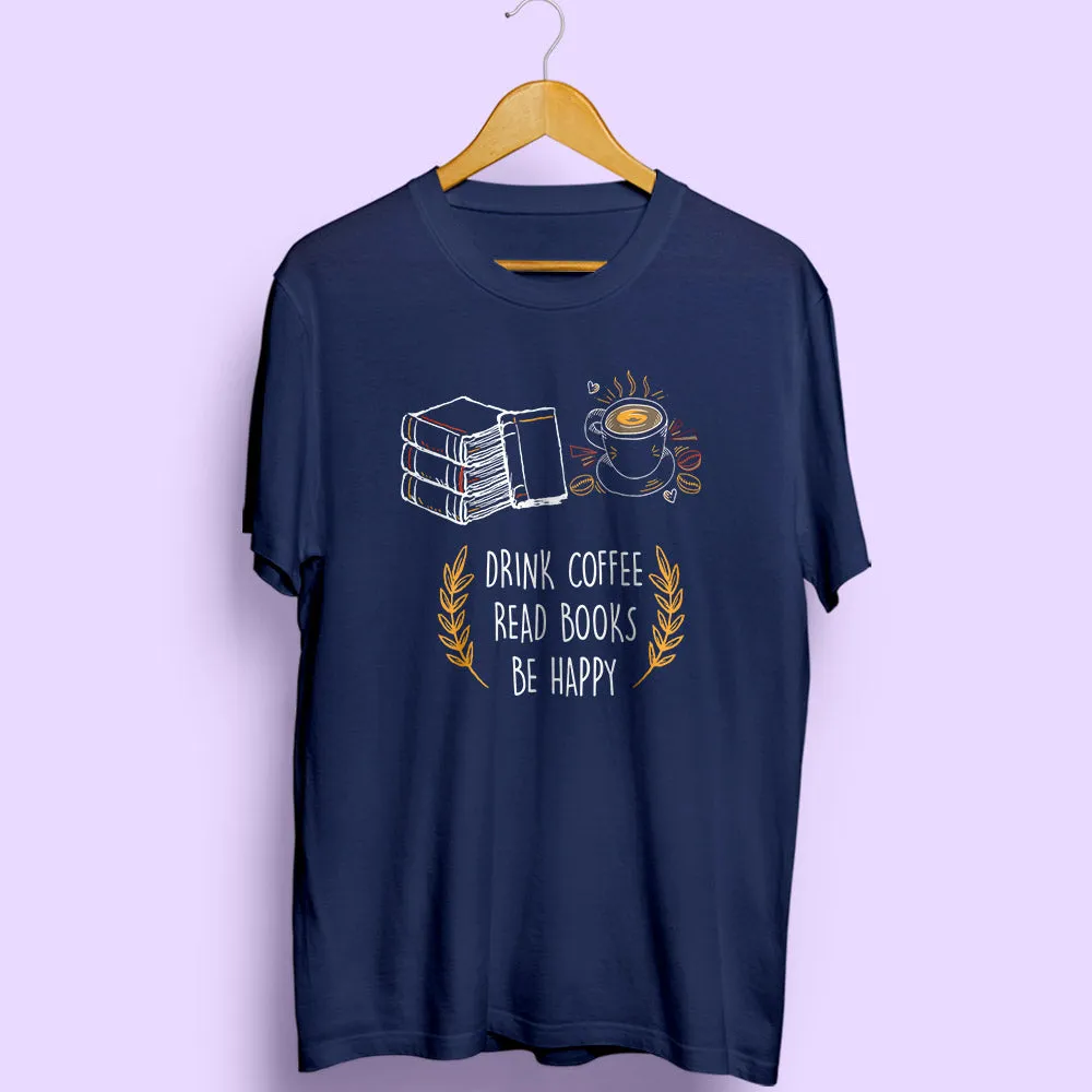 Drink Coffee Read Books Be Happy Half Sleeve T-Shirt